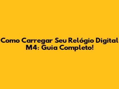 Como Carregar Seu Relógio Digital M4: Guia Completo!