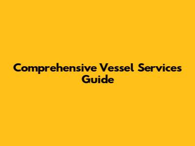 Comprehensive Vessel Services Guide