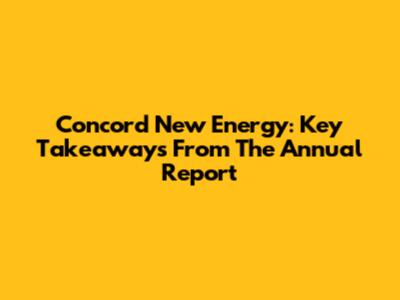 Concord New Energy: Key Takeaways From The Annual Report