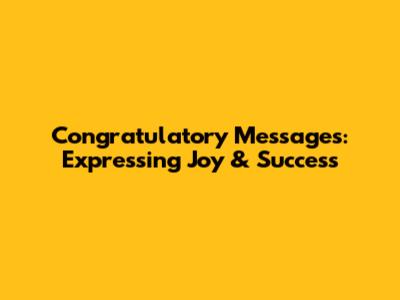 Congratulatory Messages: Expressing Joy & Success