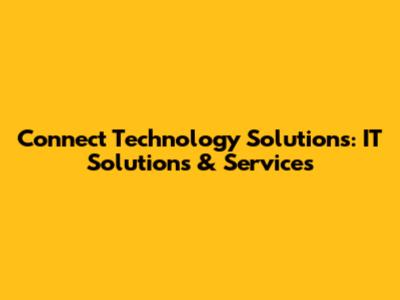 Connect Technology Solutions: IT Solutions & Services