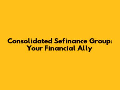 Consolidated Sefinance Group: Your Financial Ally