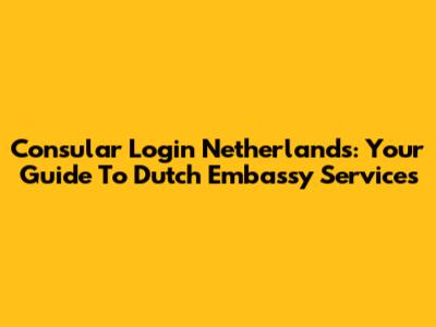 Consular Login Netherlands: Your Guide To Dutch Embassy Services