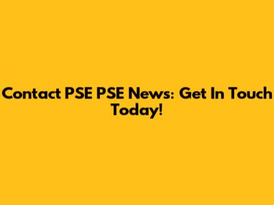 Contact PSE PSE News: Get In Touch Today!