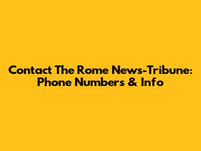 Contact The Rome News-Tribune: Phone Numbers & Info