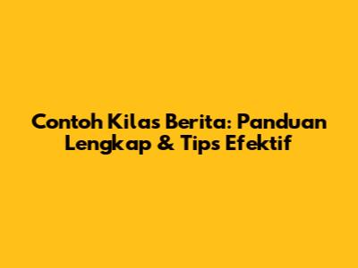 Contoh Kilas Berita: Panduan Lengkap & Tips Efektif