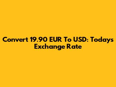 Convert 19.90 EUR To USD: Today's Exchange Rate