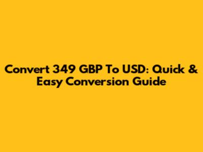 Convert 349 GBP To USD: Quick & Easy Conversion Guide