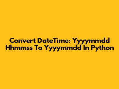 Convert DateTime: Yyyymmdd Hhmmss To Yyyymmdd In Python
