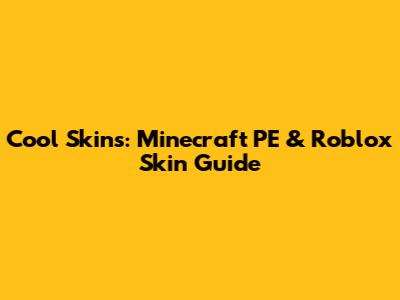 Cool Skins: Minecraft PE & Roblox Skin Guide