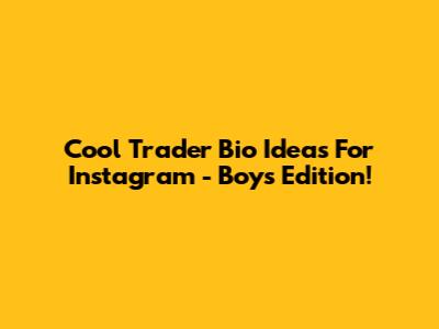 Cool Trader Bio Ideas For Instagram - Boys Edition!
