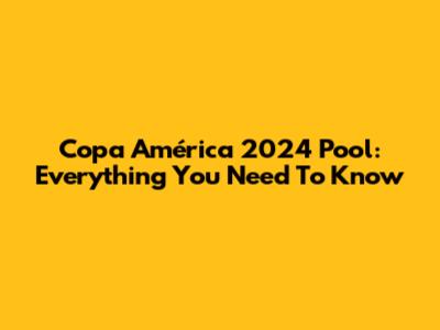 Copa América 2024 Pool: Everything You Need To Know