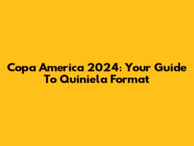 Copa America 2024: Your Guide To Quiniela Format