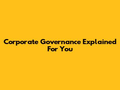 Corporate Governance Explained For You