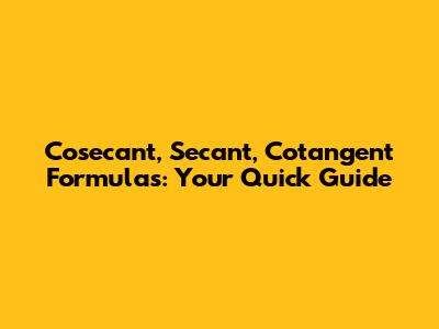 Cosecant, Secant, Cotangent Formulas: Your Quick Guide