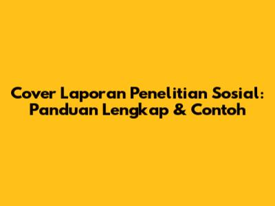 Cover Laporan Penelitian Sosial: Panduan Lengkap & Contoh