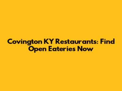 Covington KY Restaurants: Find Open Eateries Now