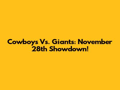 Cowboys Vs. Giants: November 28th Showdown!
