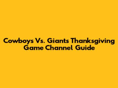 Cowboys Vs. Giants Thanksgiving Game Channel Guide