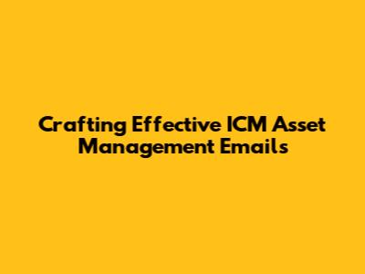 Crafting Effective ICM Asset Management Emails