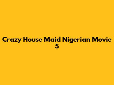 Crazy House Maid Nigerian Movie 5