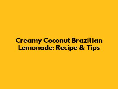Creamy Coconut Brazilian Lemonade: Recipe & Tips