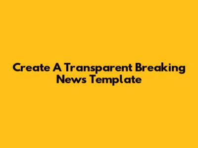 Create A Transparent Breaking News Template