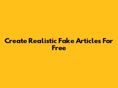 Create Realistic Fake Articles For Free