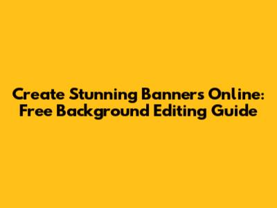 Create Stunning Banners Online: Free Background Editing Guide