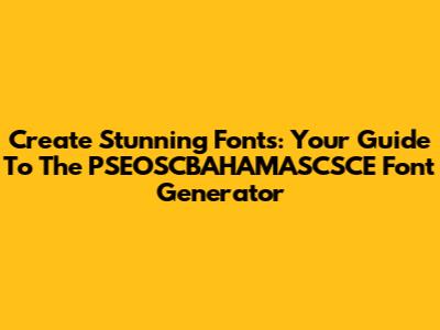 Create Stunning Fonts: Your Guide To The PSEOSCBAHAMASCSCE Font Generator