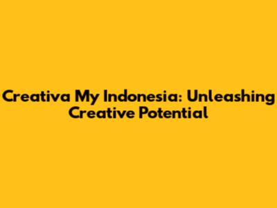 Creativa My Indonesia: Unleashing Creative Potential