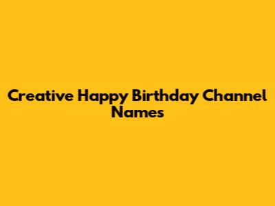 Creative Happy Birthday Channel Names