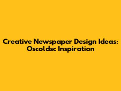 Creative Newspaper Design Ideas: Oscoldsc Inspiration