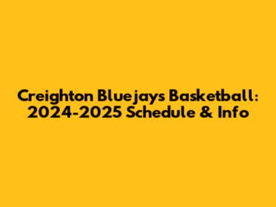 Creighton Bluejays Basketball: 2024-2025 Schedule & Info