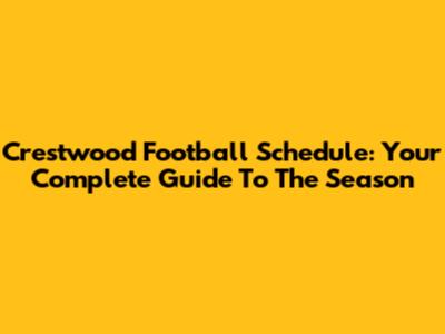 Crestwood Football Schedule: Your Complete Guide To The Season