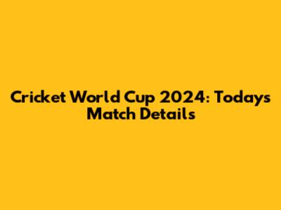 Cricket World Cup 2024: Today's Match Details