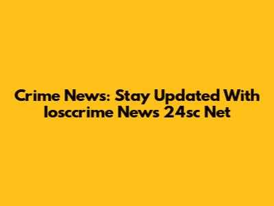 Crime News: Stay Updated With Iosccrime News 24sc Net