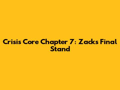 Crisis Core Chapter 7: Zack's Final Stand