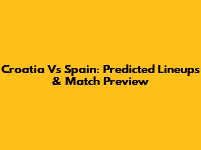 Croatia Vs Spain: Predicted Lineups & Match Preview