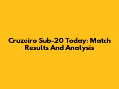 Cruzeiro Sub-20 Today: Match Results And Analysis