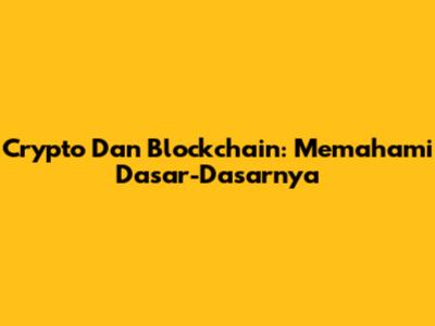 Crypto Dan Blockchain: Memahami Dasar-Dasarnya