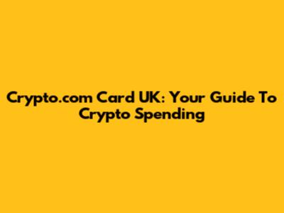 Crypto.com Card UK: Your Guide To Crypto Spending