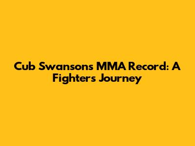 Cub Swanson's MMA Record: A Fighter's Journey
