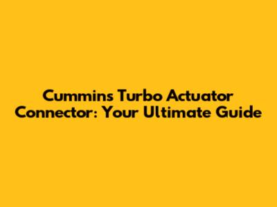 Cummins Turbo Actuator Connector: Your Ultimate Guide