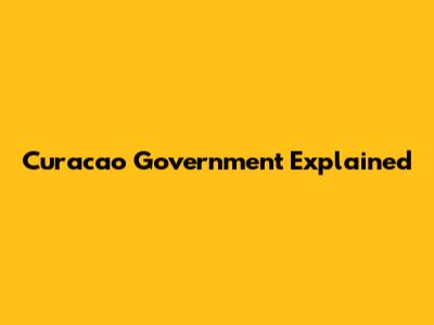 Curacao Government Explained
