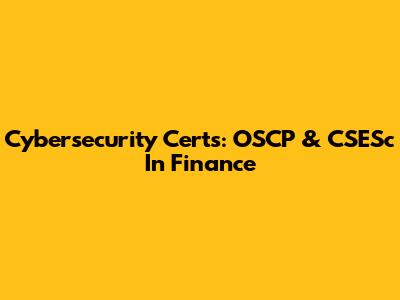 Cybersecurity Certs: OSCP & CSESc In Finance