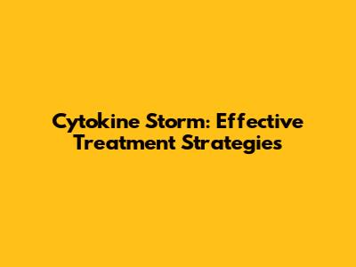Cytokine Storm: Effective Treatment Strategies