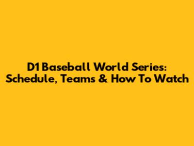 D1 Baseball World Series: Schedule, Teams & How To Watch