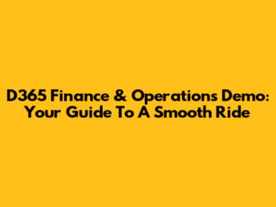 D365 Finance & Operations Demo: Your Guide To A Smooth Ride