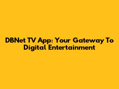 DBNet TV App: Your Gateway To Digital Entertainment